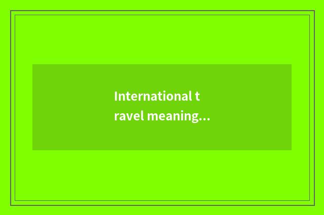 International travel meaning?