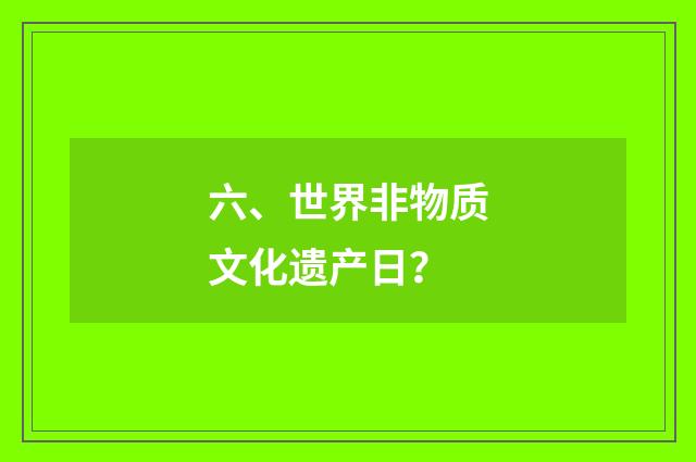 六、世界非物质文化遗产日？