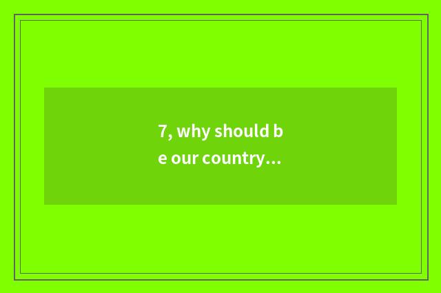 7, why should be our country established 