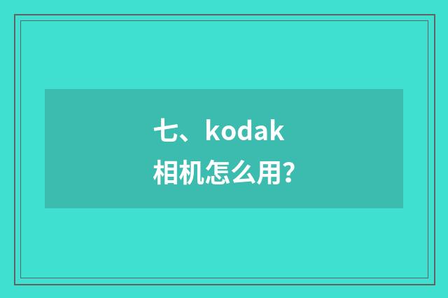 七、kodak相机怎么用？