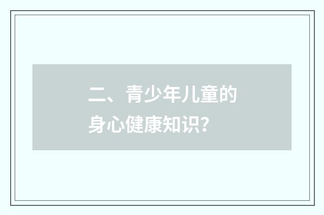 二、青少年儿童的身心健康知识?