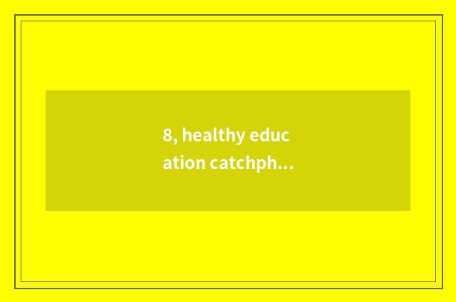 8, healthy education catchphrase?
