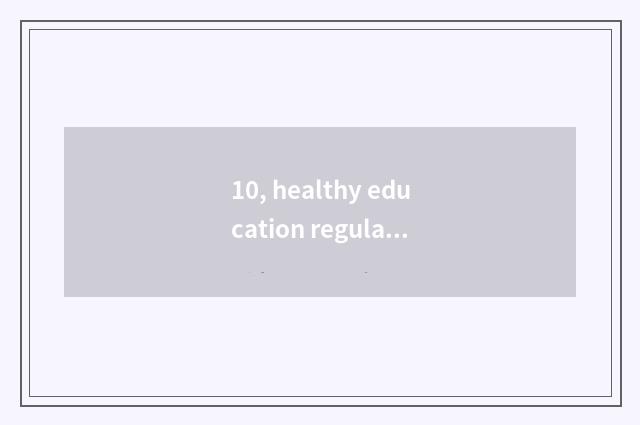 10, healthy education regulation?
