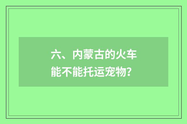 六、内蒙古的火车能不能托运宠物?