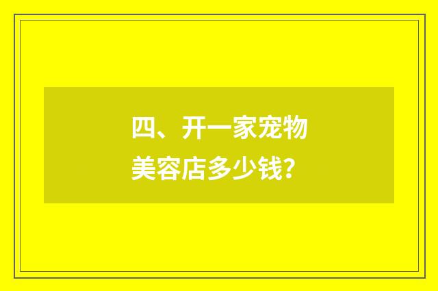 四、开一家宠物美容店多少钱？