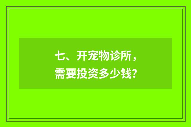 七、开宠物诊所，需要投资多少钱？