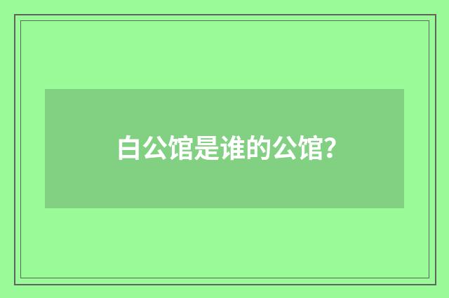 白公馆是谁的公馆？