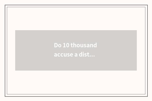 Do 10 thousand accuse a distinction with 10 thousand groups?