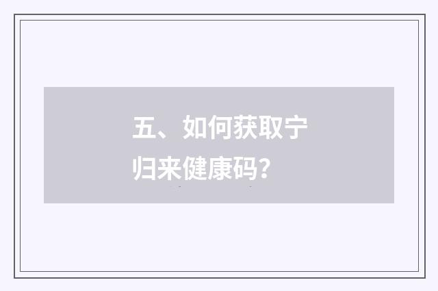 五、如何获取宁归来健康码？