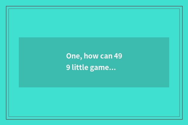 One, how can 499 little game download computer?