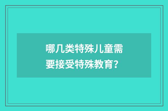 哪几类特殊儿童需要接受特殊教育？