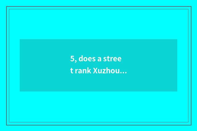 5, does a street rank Xuzhou cate?