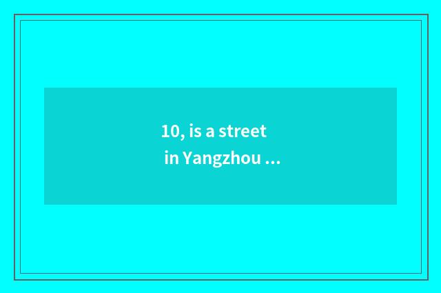 10, is a street in Yangzhou cate?