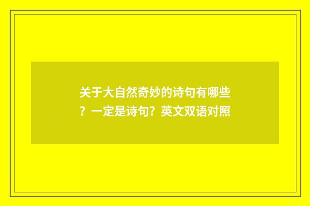 关于大自然奇妙的诗句有哪些？一定是诗句？英文双语对照