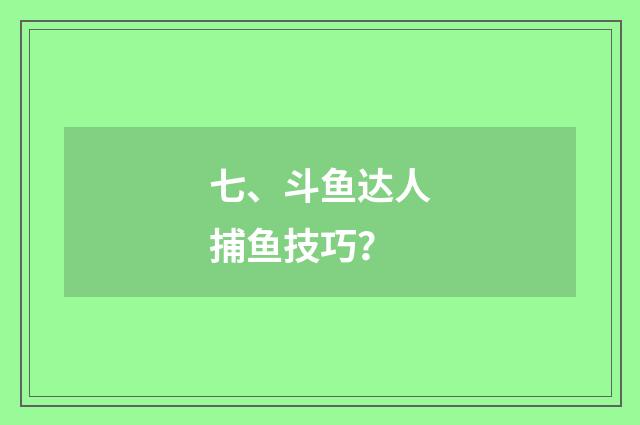 七、斗鱼达人捕鱼技巧？