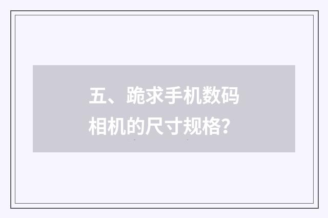 五、跪求手机数码相机的尺寸规格？
