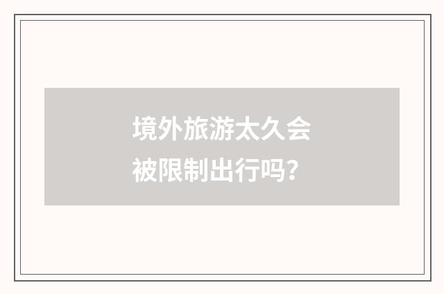 境外旅游太久会被限制出行吗？