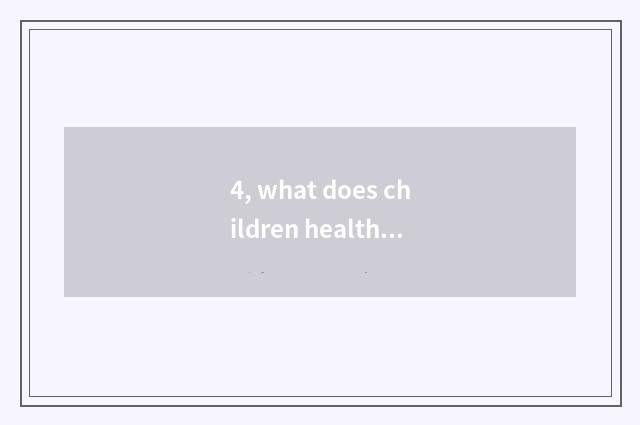 4, what does children health snacks have?