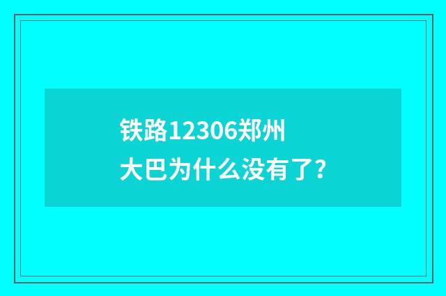铁路12306郑州大巴为什么没有了？