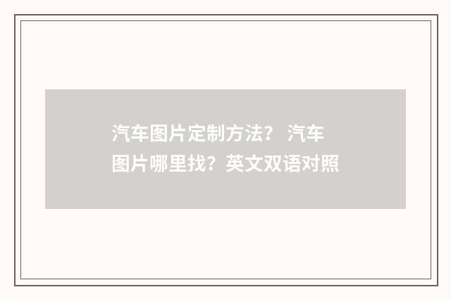 汽车图片定制方法？ 汽车图片哪里找？英文双语对照