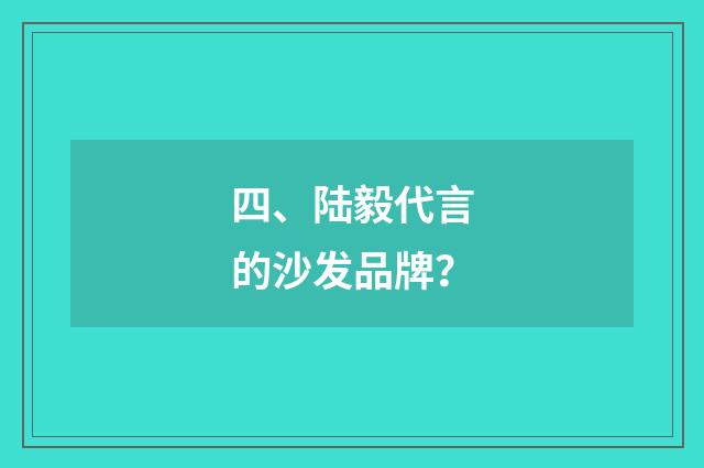 四、陆毅代言的沙发品牌？