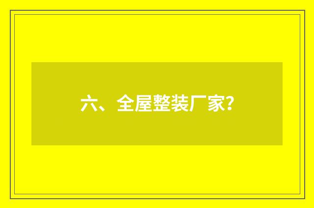六、全屋整装厂家？
