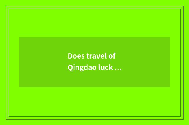 Does travel of Qingdao luck Lin seek advice from limited company introduction?