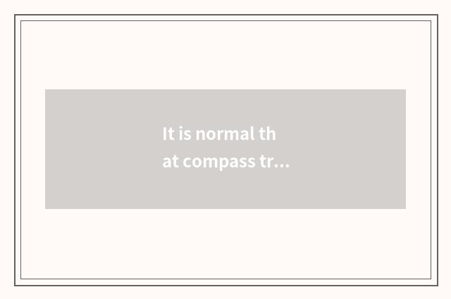 It is normal that compass travel seeks advice?