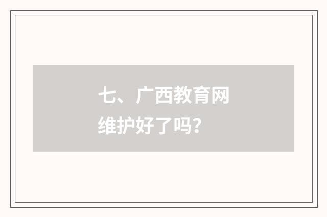 七、广西教育网维护好了吗？