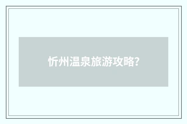 忻州温泉旅游攻略？