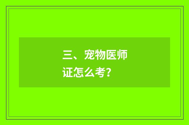 三、宠物医师证怎么考？