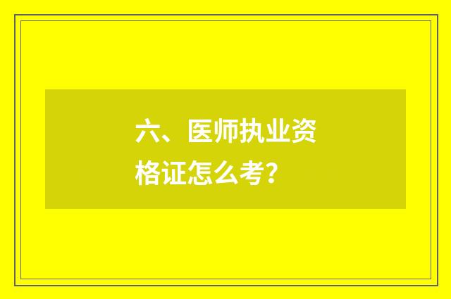 六、医师执业资格证怎么考？