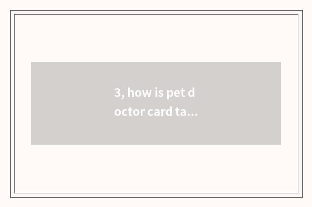 3, how is pet doctor card taken an examination of?