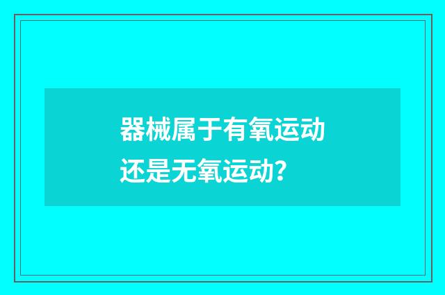 器械属于有氧运动还是无氧运动？