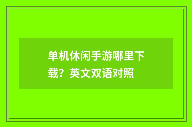 单机休闲手游哪里下载？英文双语对照