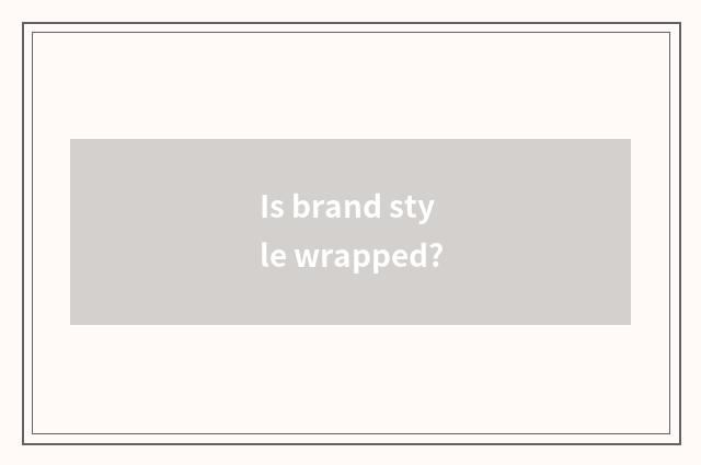 Is brand style wrapped?