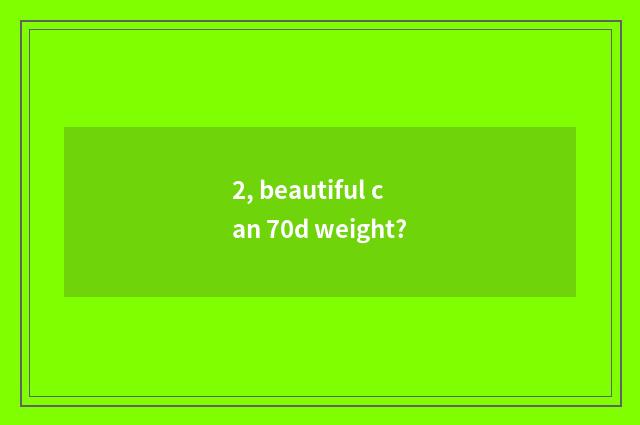 2, beautiful can 70d weight?