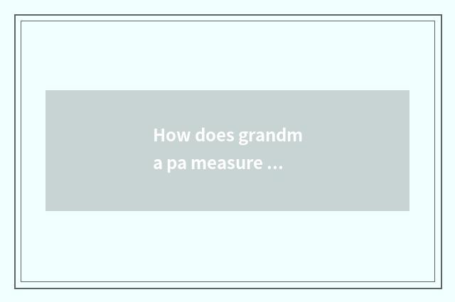 How does grandma pa measure grandma volume?