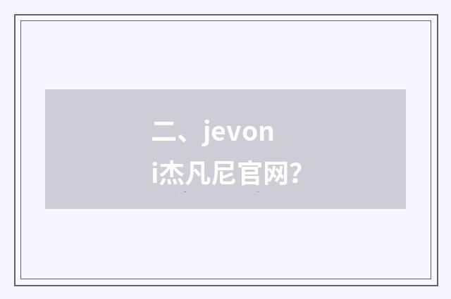 二、jevoni杰凡尼官网？