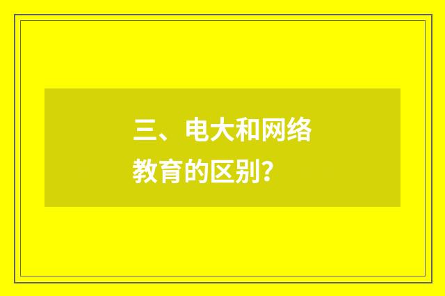 三、电大和网络教育的区别？