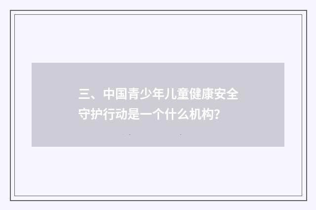 三、中国青少年儿童健康安全守护行动是一个什么机构？