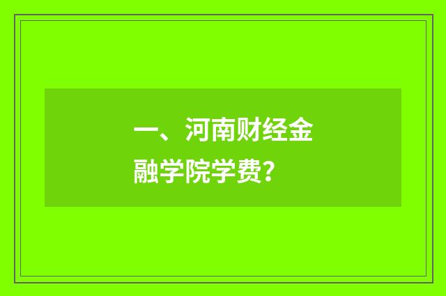 一、河南财经金融学院学费？