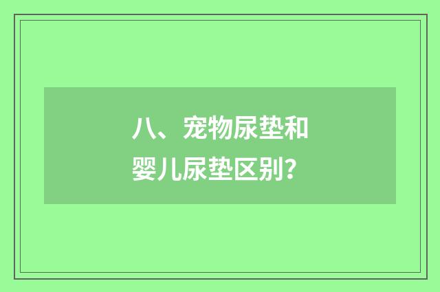 八、宠物尿垫和婴儿尿垫区别？