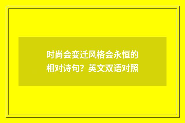 时尚会变迁风格会永恒的相对诗句？英文双语对照