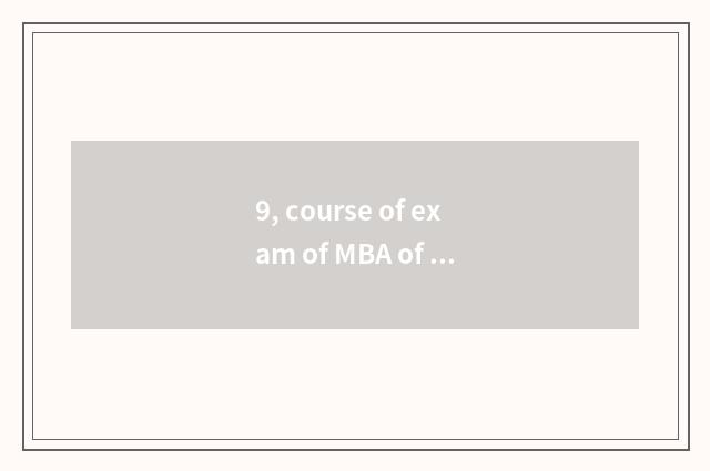 9, course of exam of MBA of university of science and technology of 2021 Chengdu
