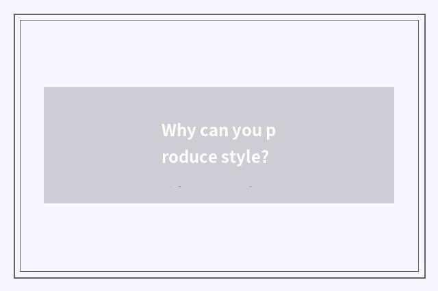Why can you produce style?