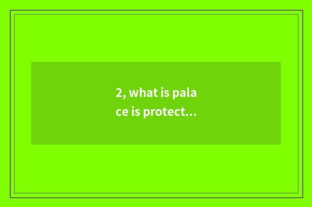 2, what is palace is protected?