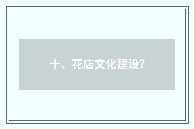 十、花店文化建设？
