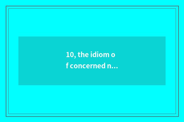 10, the idiom of concerned nature?