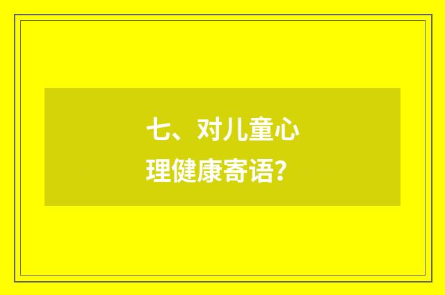七、对儿童心理健康寄语？